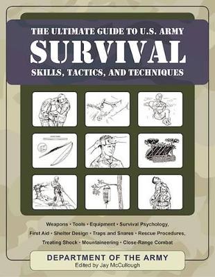 The Ultimate Guide to U.S. Army Survival Skills, Tactics, and Techniques by U.S. Department of the Army