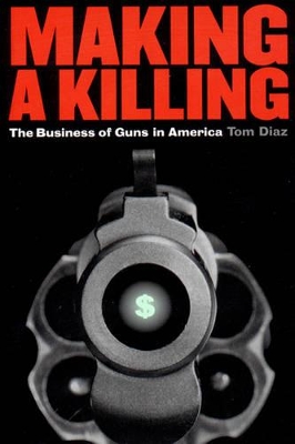 Making a Killing: Business of Guns in America book