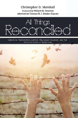 All Things Reconciled: Essays on Restorative Justice, Religious Violence, and the Interpretation of Scripture by Christopher D Marshall