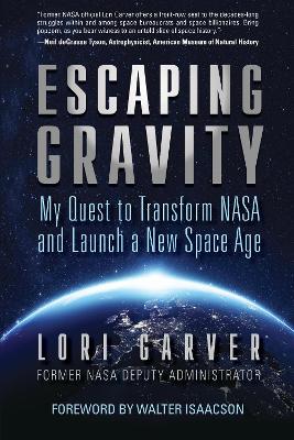 Escaping Gravity: My Quest to Transform NASA and Launch a New Space Age book