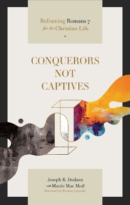 Conquerors Not Captives: Reframing Romans 7 for the Christian Life book