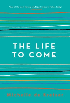 The Life to Come by Michelle de Kretser
