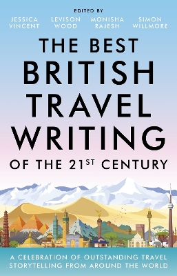 The Best British Travel Writing of the 21st Century: A Celebration of Outstanding Travel Storytelling from Around the World by Jessica Vincent