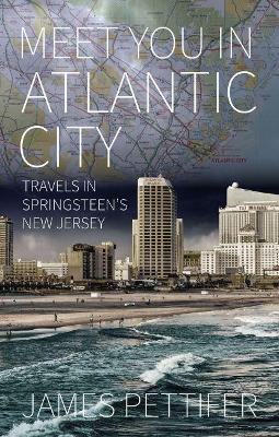 Meet You in Atlantic City: Travels in Springsteen's New Jersey book