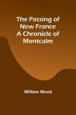 The Passing of New France a Chronicle of Montcalm book