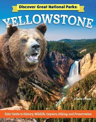 Discover Great National Parks: Yellowstone: Kids' Guide to History, Wildlife, Geysers, Hiking, and Preservation book