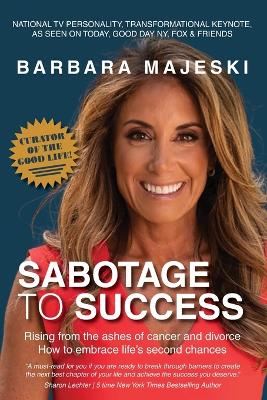 Sabotage to Success: Rising from the ashes of cancer and divorce; how to embrace life's second chances. book