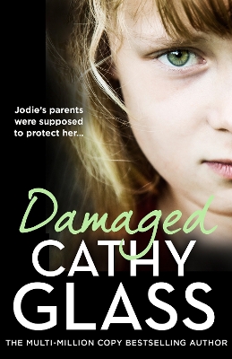 Damaged: Jodie’s parents were supposed to protect her… by Cathy Glass
