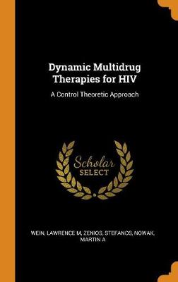 Dynamic Multidrug Therapies for HIV: A Control Theoretic Approach by Lawrence M Wein