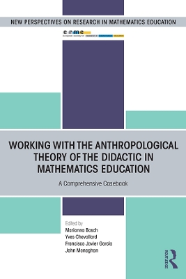 Working with the Anthropological Theory of the Didactic in Mathematics Education: A Comprehensive Casebook by Marianna Bosch