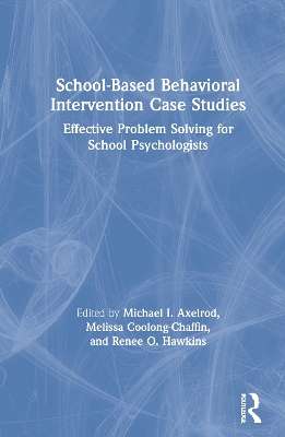 School-Based Behavioral Intervention Case Studies: Effective Problem Solving for School Psychologists book