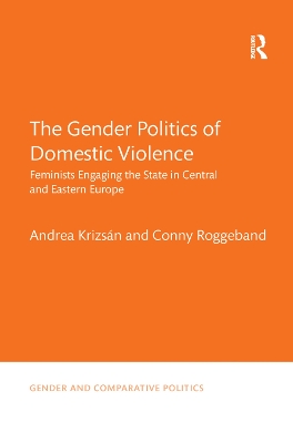 The The Gender Politics of Domestic Violence: Feminists Engaging the State in Central and Eastern Europe by Andrea Krizsán