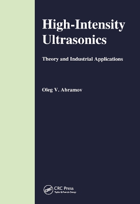 High-Intensity Ultrasonics: Theory and Industrial Applications by O V Abramov