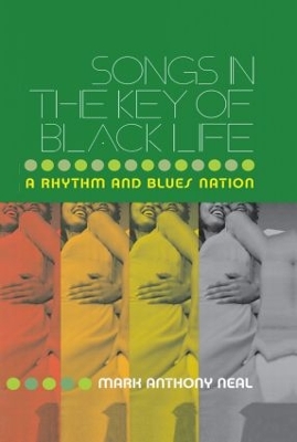 Songs in the Key of Black Life by Mark Anthony Neal