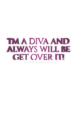 Diva Journal: I'm a diva and always will be get over it book
