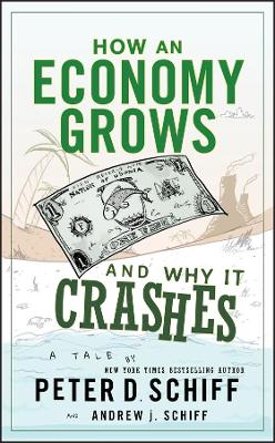 How an Economy Grows and Why It Crashes by Peter D Schiff