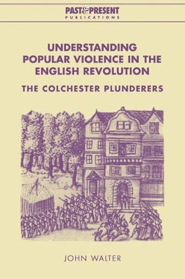 Understanding Popular Violence in the English Revolution by John Walter