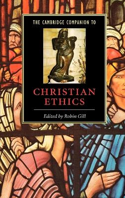 The Cambridge Companion to Christian Ethics by Robin Gill