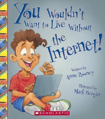 You Wouldn't Want to Live Without the Internet! by Anne Rooney