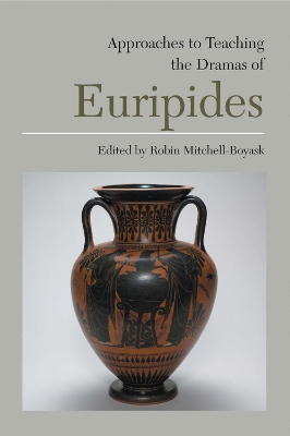 Approaches to Teaching the Dramas of Euripides by Robin Mitchell-Boyask