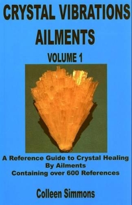 Crystal Vibrations Ailments: v. 1: Reference Guide to Crystal Healing by Ailments book