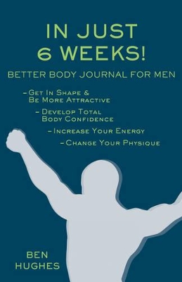 In Just 6 Weeks! Better Body Journal For Men book