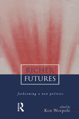 Richer Futures: Fashioning a new politics by Ken Worpole