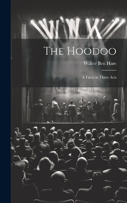 The Hoodoo: A Farce in Three Acts by Walter Ben Hare