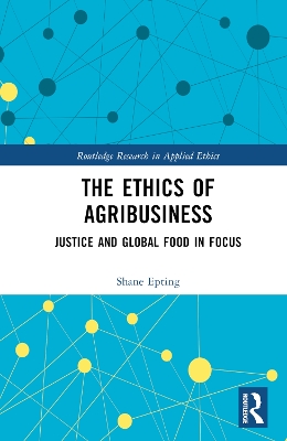 The Ethics of Agribusiness: Justice and Global Food in Focus book