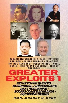 Grands Exploits - 1 - Con: Con - John G. Lake - Kathryn Kuhlman - Lester Sumrall - Frank e Ida Mae Hammond - Derek Prince - Novel Hayes - Joseph Ayo Babalola - Robert Schambach Sei nato per questo - Guarigione, Liberazione e Restauro - Scopri come dai Grandi book