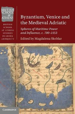 Byzantium, Venice and the Medieval Adriatic: Spheres of Maritime Power and Influence, c. 700-1453 book