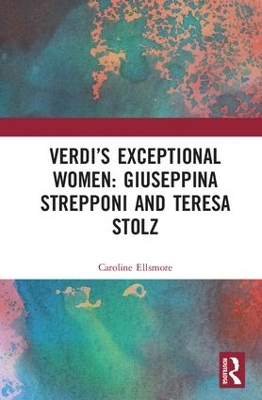 Verdi's Exceptional Women: Giuseppina Strepponi and Teresa Stolz by Caroline Ellsmore