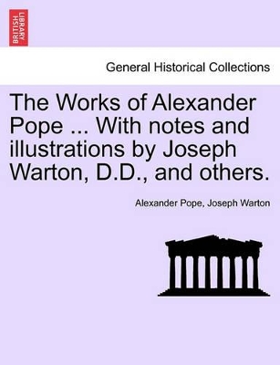 The Works of Alexander Pope ... with Notes and Illustrations by Joseph Warton, D.D., and Others. book