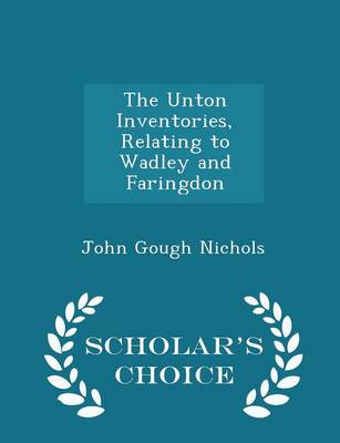 Unton Inventories, Relating to Wadley and Faringdon - Scholar's Choice Edition by John Gough Nichols