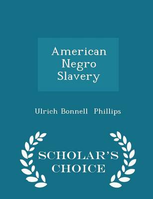 American Negro Slavery - Scholar's Choice Edition by Ulrich Bonnell Phillips