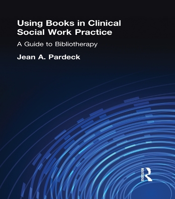 Using Books in Clinical Social Work Practice: A Guide to Bibliotherapy by Jean A Pardeck