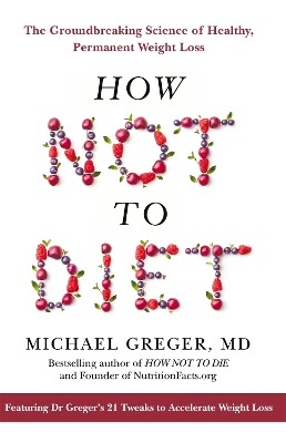 How Not to Diet: The Groundbreaking Science of Healthy, Permanent Weight Loss book