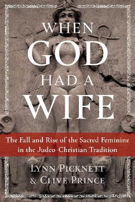 When God Had a Wife: The Fall and Rise of the Sacred Feminine in the Judeo-Christian Tradition book