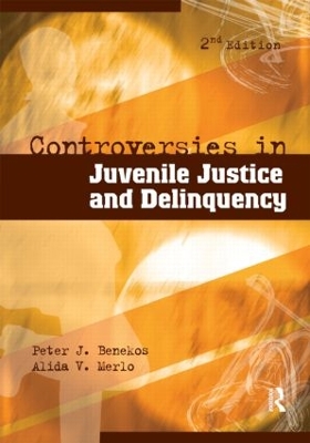 Controversies in Juvenile Justice and Delinquency by Peter J. Benekos
