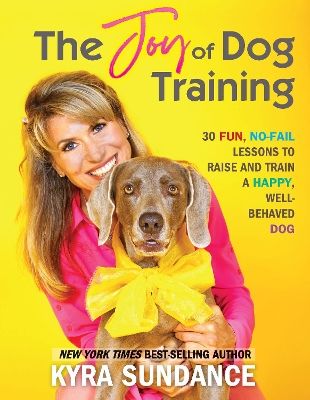 The Joy of Dog Training: 30 Fun, No-Fail Lessons to Raise and Train a Happy, Well-Behaved Dog: Volume 9 book