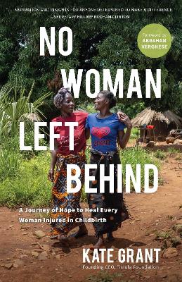No Woman Left Behind: A Journey of Hope to Heal Every Woman Injured in Childbirth by Kate Grant