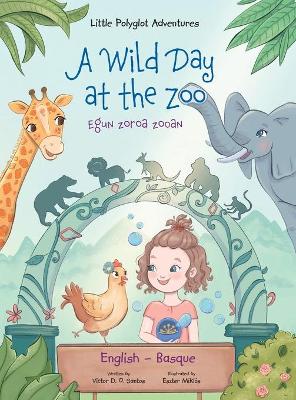 A Wild Day at the Zoo / Egun Zoroa Zooan - Basque and English Edition: Children's Picture Book book