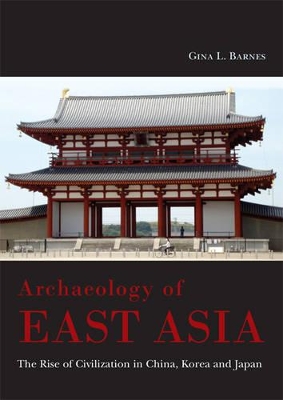 Archaeology of East Asia: The Rise of Civilisation in China, Korea and Japan. by Gina L. Barnes