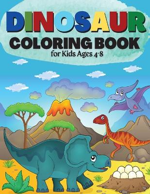 Dinosaur Coloring Book for Kids Ages 4-8: Great Gift for Boys & Girls Cute and Fun Dinosaur Coloring Book for Kids & Toddlers - Children Activity Books 4-8 (Big Dreams Art Supplies Coloring Books) book