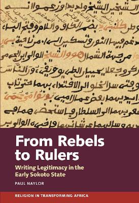 From Rebels to Rulers: Writing Legitimacy in the Early Sokoto State book