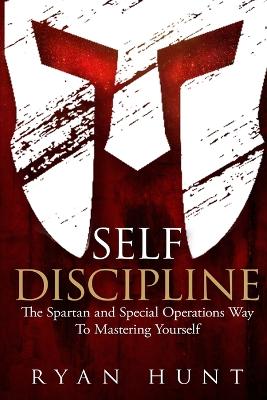 Self Discipline: The Spartan and Special Operations Way to Mastering Yourself book