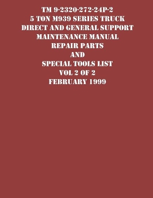 TM 9-2320-272-24P-2 5 Ton M939 Series Truck Direct and General Support Maintenance Manual Repair Parts and Special Tools List Vol 2 of 2 February 1999 book