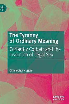 The Tyranny of Ordinary Meaning: Corbett v Corbett and the Invention of Legal Sex book