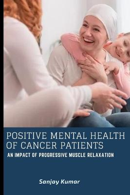 Positive mental health of cancer Patients an impact of progressive muscle relaxation by Sanjay Kumar