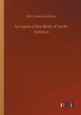 Synopsis of the Birds of North America by John James Audubon